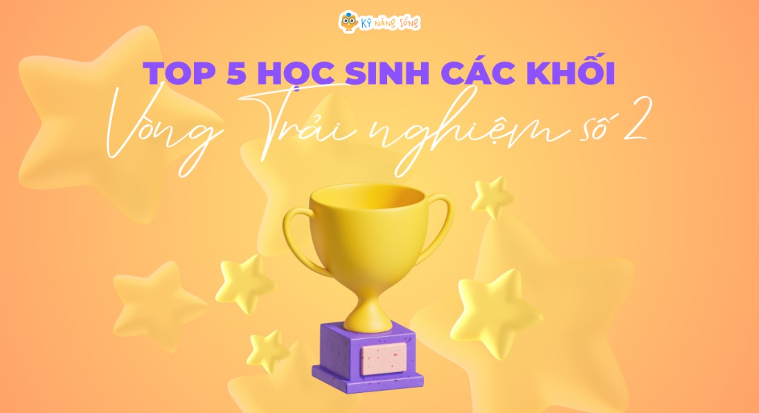 TÔN VINH TOP 5 HỌC SINH CÁC KHỐI - VÒNG TRẢI NGHIỆM SỐ 2