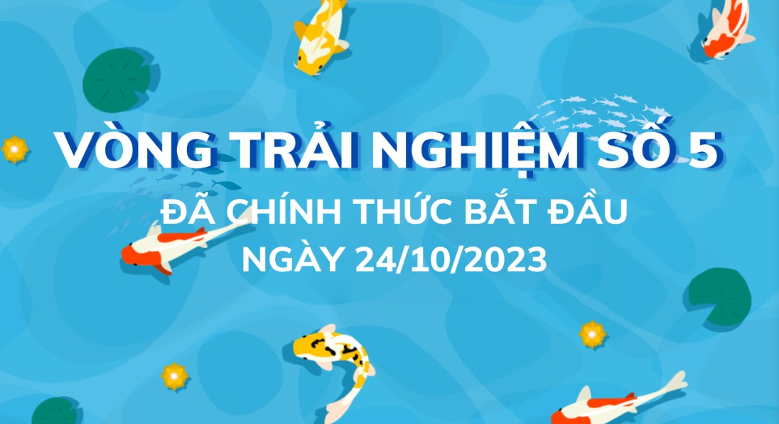 VÒNG TRẢI NGHIỆM SỐ 5 CHÍNH THỨC BẮT ĐẦU NGÀY 24/10