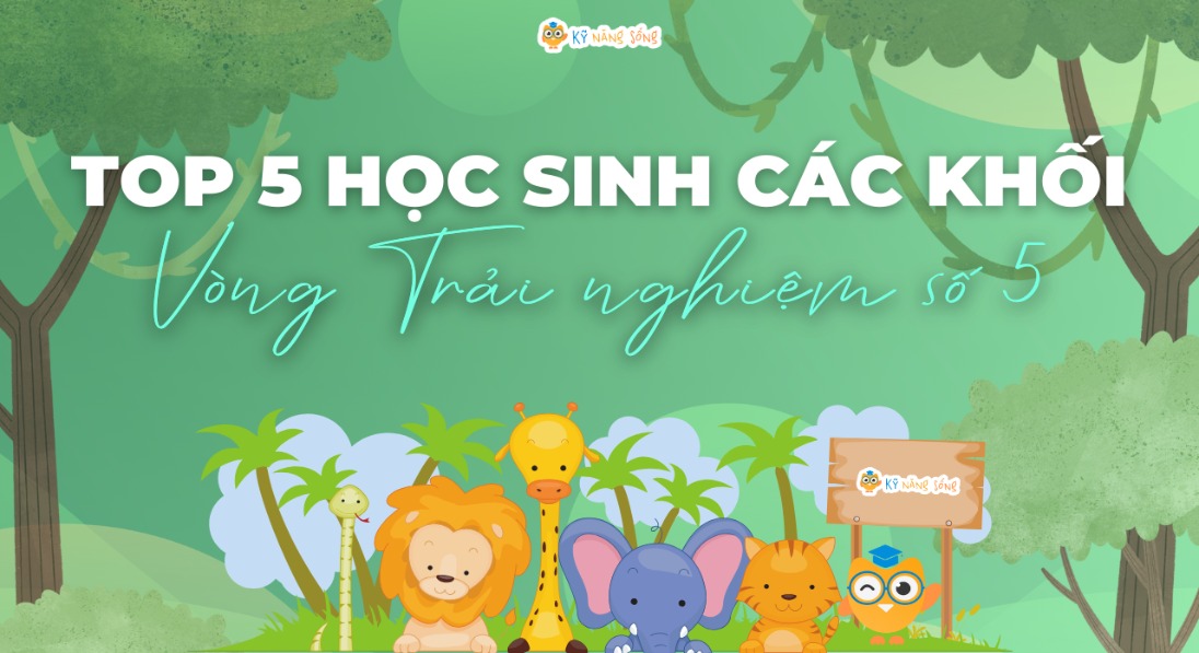 TÔN VINH TOP 5 HỌC SINH CÁC KHỐI - VÒNG TRẢI NGHIỆM SỐ 5