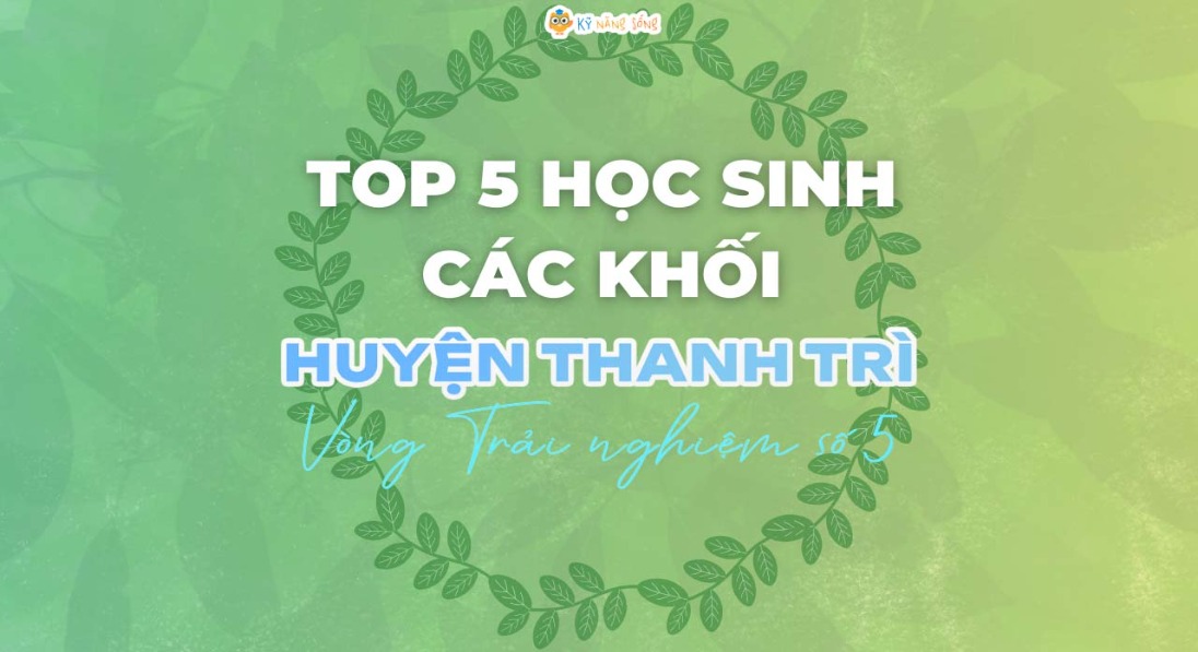 HUYỆN THANH TRÌ: TÔN VINH TOP 5 HỌC SINH ĐIỂM CAO CÁC KHỐI - VTN SỐ 5