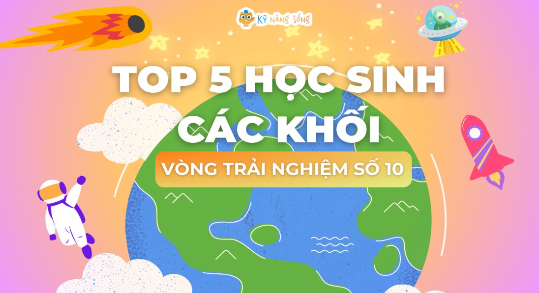 VÒNG TRẢI NGHIỆM SỐ 10 - TÔN VINH TOP 5 HỌC SINH CÁC KHỐI 1-5