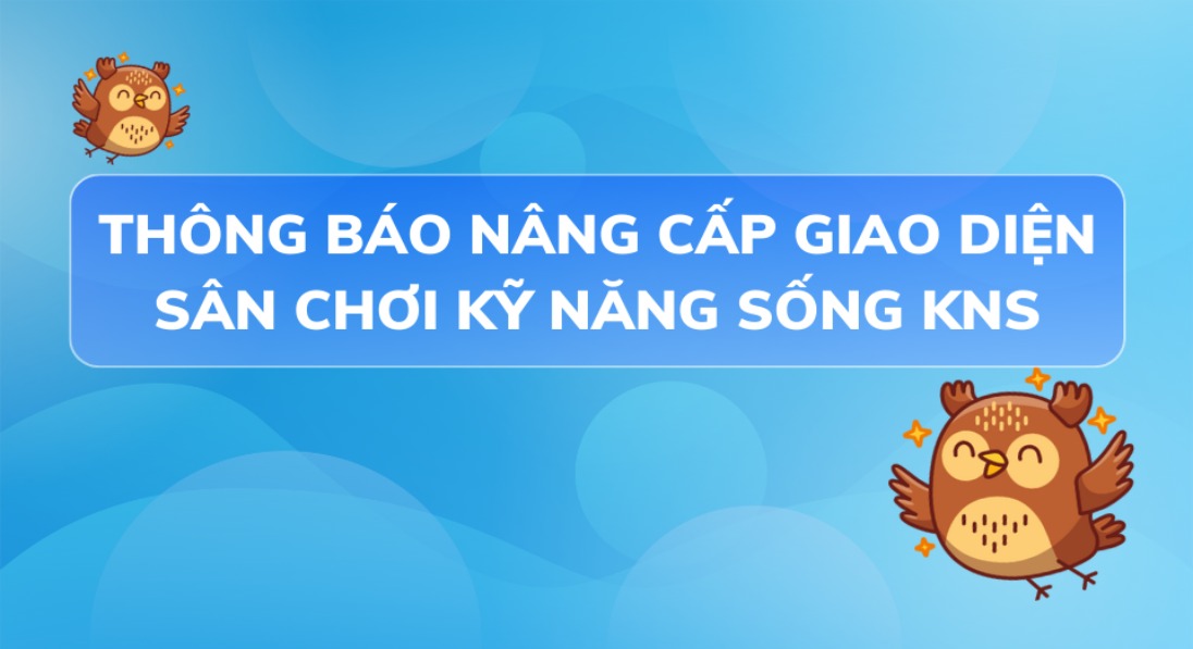 THÔNG BÁO NÂNG CẤP GIAO DIỆN SÂN CHƠI KỸ NĂNG SỐNG KNS